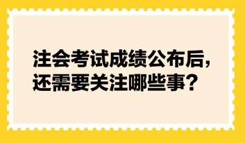 注会查分后，还需要关注这些事
