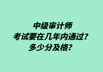 中级审计师考试要在几年内通过？多少分及格？