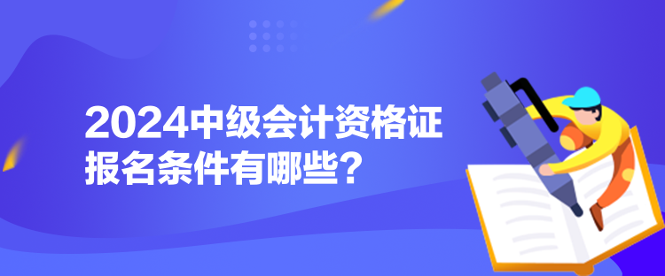 2024中级会计资格证报名条件有哪些？