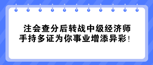 注会查分后转战中级经济师 手持多证为你事业增添异彩! 注会查分后转战中级经济师 手持多证为你事业增添异彩!