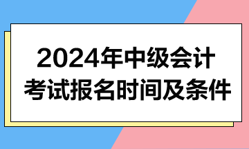 2024年中级会计职称考试报名时间及条件