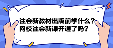 注会2024新教材出版前学什么?网校2024注会新课开通了吗? 注会2024新教材出版前学什么?网校2024注会新课开通了吗?