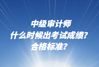 中级审计师什么时候出考试成绩？合格标准？
