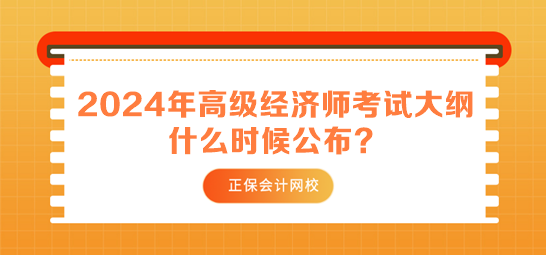 2024年高级经济师考试大纲什么时候公布? 2024年高级经济师考试大纲什么时候公布?