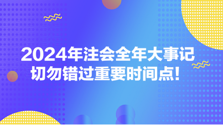 2024年注会全年大事记 切勿错过重要时间点！