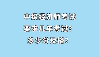 中级经济师考试要求几年考过？多少分及格？