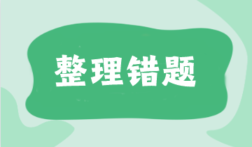 不会整理错题?CPAer都是这样做的!附各科易错题合集> 不会整理错题?CPAer都是这样做的!附各科易错题合集>