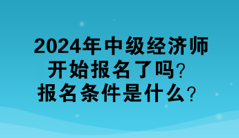 2024年中级经济师开始报名了吗？报名条件是什么？