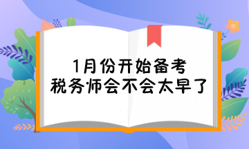 1月份开始备考税务师会不会太早了对考试不利？