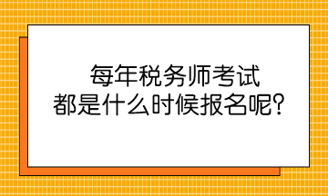 每年税务师考试都是什么时候报名呢? 每年税务师考试都是什么时候报名呢?