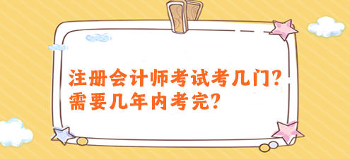 注册会计师考试考几门？需要几年内考完？