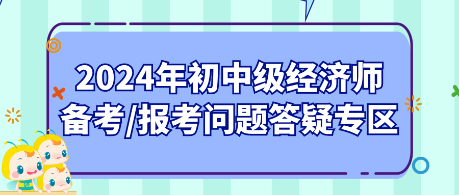 2024年初中级经济师备考_报考问题答疑专区