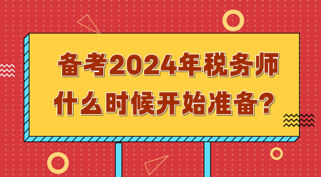 备考2024年税务师需要什么时候开始准备？