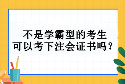 不是学霸型的考生 可以考下注会证书吗? 不是学霸型的考生 可以考下注会证书吗?