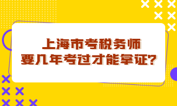 上海市考税务师要几年考过才能拿证? 上海市考税务师要几年考过才能拿证?