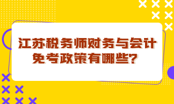 江苏税务师财务与会计免考政策有哪些？