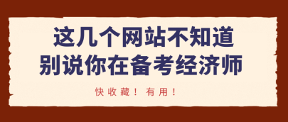 这几个网站不知道,别说你在备考经济师! 这几个网站不知道,别说你在备考经济师!