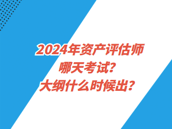 2024年资产评估师哪天考试？大纲什么时候出？
