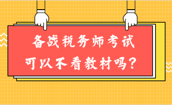 备战税务师考试可以不看教材吗? 备战税务师考试可以不看教材吗?