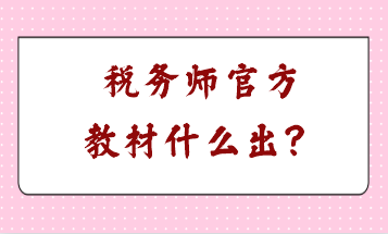 税务师官方教材什么出? 税务师官方教材什么出?