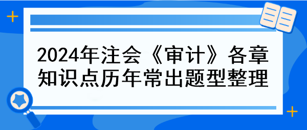 2024年注会《审计》各章知识点历年常出题型整理