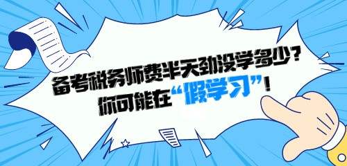 备考税务师费半天劲没学多少?你可能在“假学习”! 备考税务师费半天劲没学多少?你可能在“假学习”!