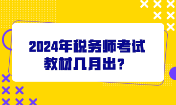 2024年税务师考试教材几月出？