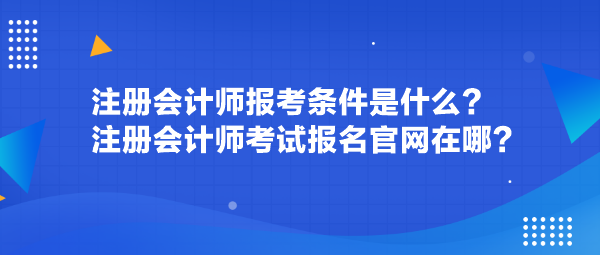 注册会计师报考条件是什么？注册会计师考试报名官网在哪？