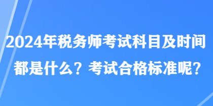 2024年税务师考试科目及时间都是什么？考试合格标准呢？