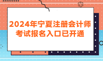 2024年宁夏注册会计师考试报名入口已开通