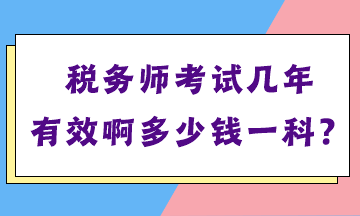 税务师考试几年有效啊多少钱一科? 税务师考试几年有效啊多少钱一科?