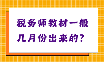 税务师教材一般几月份出来的? 税务师教材一般几月份出来的?