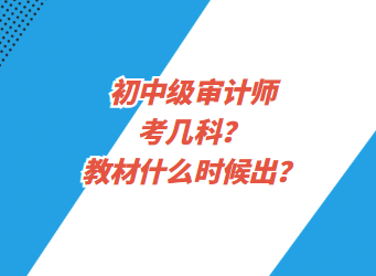 初中级审计师考几科?教材什么时候出? 初中级审计师考几科?教材什么时候出?