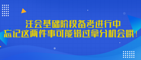 注会基础阶段备考进行中 忘记这两件事可能错过拿分机会哦！