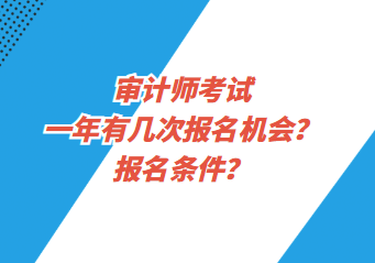 审计师考试一年有几次报名机会?报名条件? 审计师考试一年有几次报名机会?报名条件?