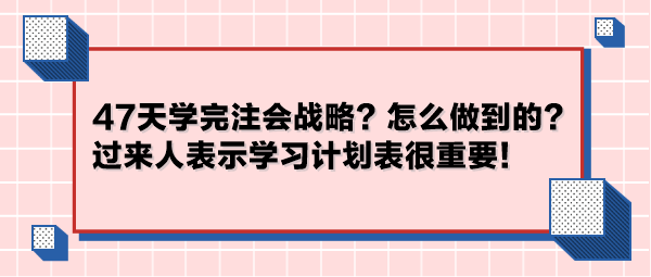 47天学完注会战略?怎么做到的?过来人表示学习计划表很重要! 47天学完注会战略?怎么做到的?过来人表示学习计划表很重要!