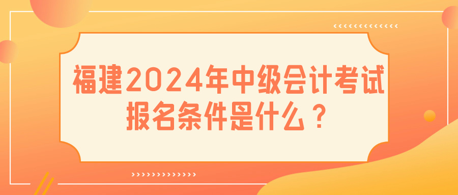 福建2024中级会计报名条件