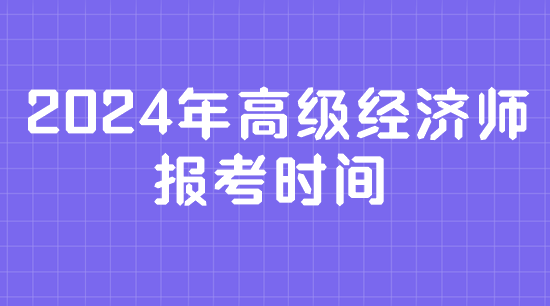 2024年高级经济师报考时间