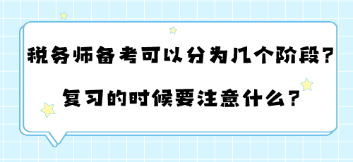 税务师备考可以分为几个阶段?复习的时候要注意什么? 税务师备考可以分为几个阶段?复习的时候要注意什么?