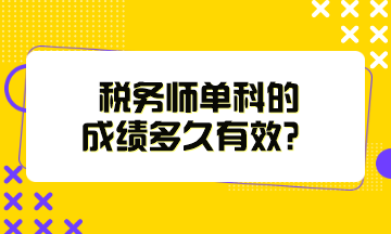 税务师单科的成绩多久有效？