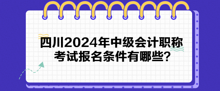 四川2024年中级会计职称考试报名条件有哪些？