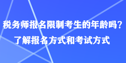 税务师报名限制考生的年龄吗?了解报名方式和考试方式 税务师报名限制考生的年龄吗?了解报名方式和考试方式