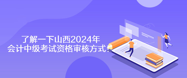 了解一下山西2024年会计中级考试资格审核方式！