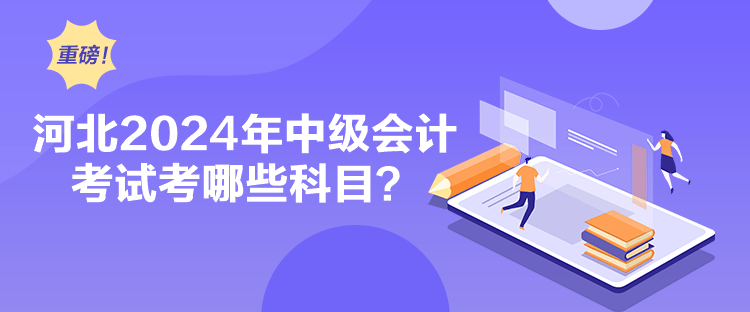 河北2024年中级会计考试考哪些科目？