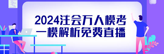 免费直播丨2024注会万人模考一模解析