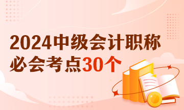 【精选考点】2024中级会计财务管理必会考点30个 有视频有讲义！
