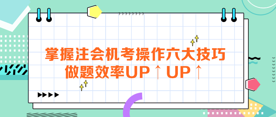 掌握注会机考操作六大技巧，做题效率UP↑UP↑