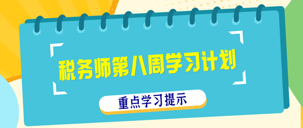 税务师第八周学习计划 税务师第八周学习计划