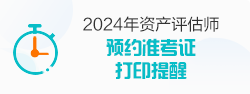 2024资产评估师预约准考证打印提醒