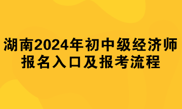 湖南2024年初中级经济师报名入口及报考流程